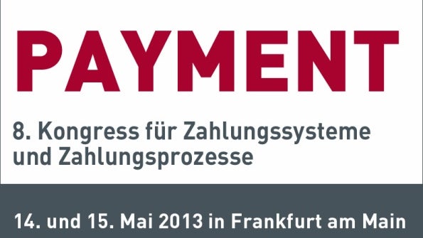 Payment 2013: Praxisnaher Kongress über Zahlungssysteme und -prozesse Payment 2013: Praxisnaher Kongress über Zahlungssysteme und -prozesse